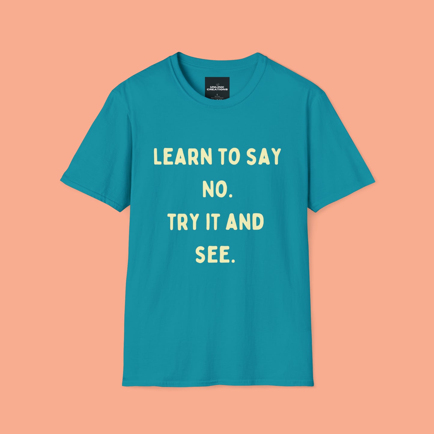 “LEARN TO SAY NO. TRY IT AND SEE.” message on this Unisex Softstyle T-Shirt. Know and use your options wisely.