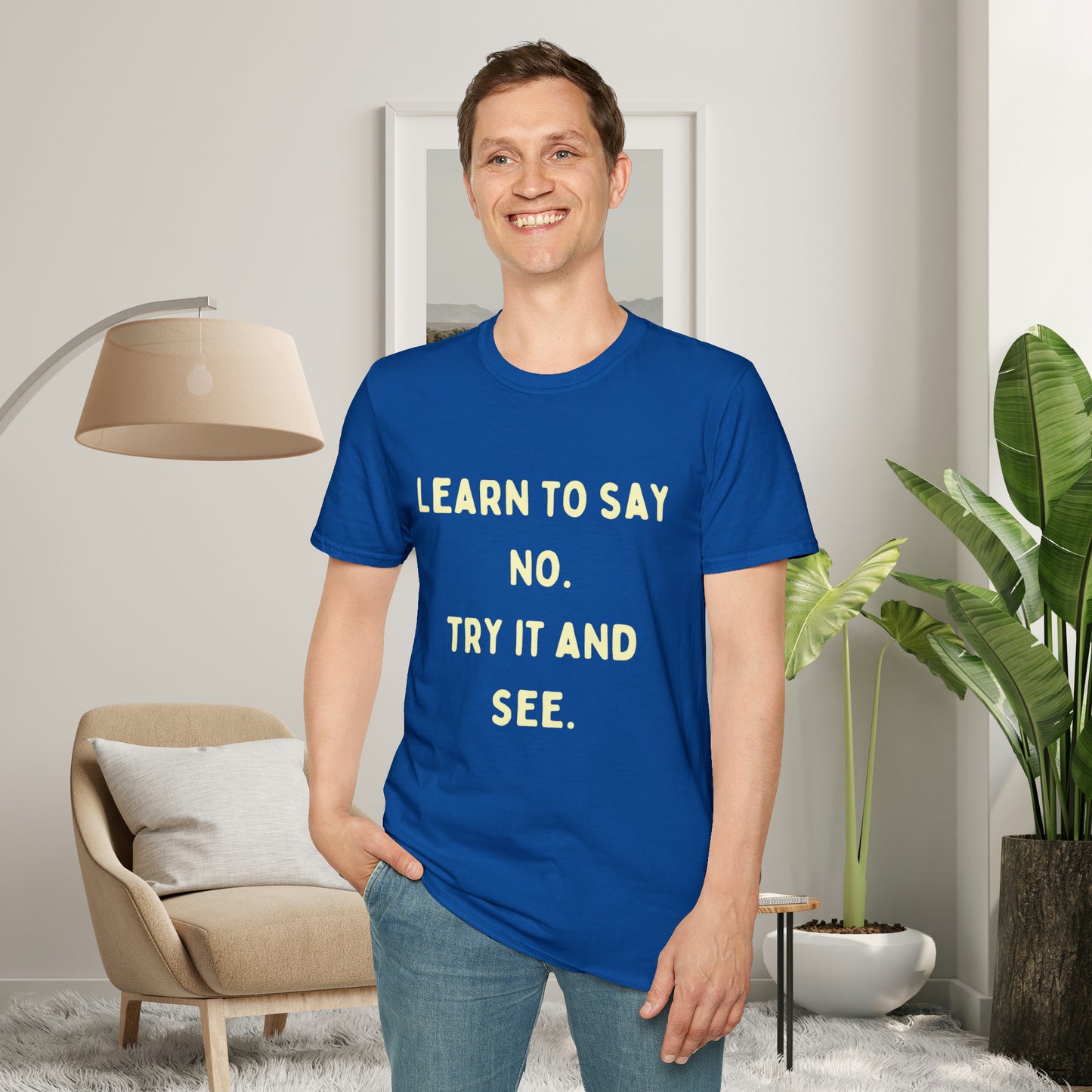 “LEARN TO SAY NO. TRY IT AND SEE.” message on this Unisex Softstyle T-Shirt. Know and use your options wisely.