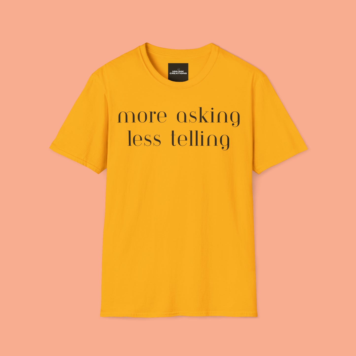We can learn so much from others when we take the time to do ”more asking less telling”. A great reminder on this Unisex Softstyle T-Shirt.