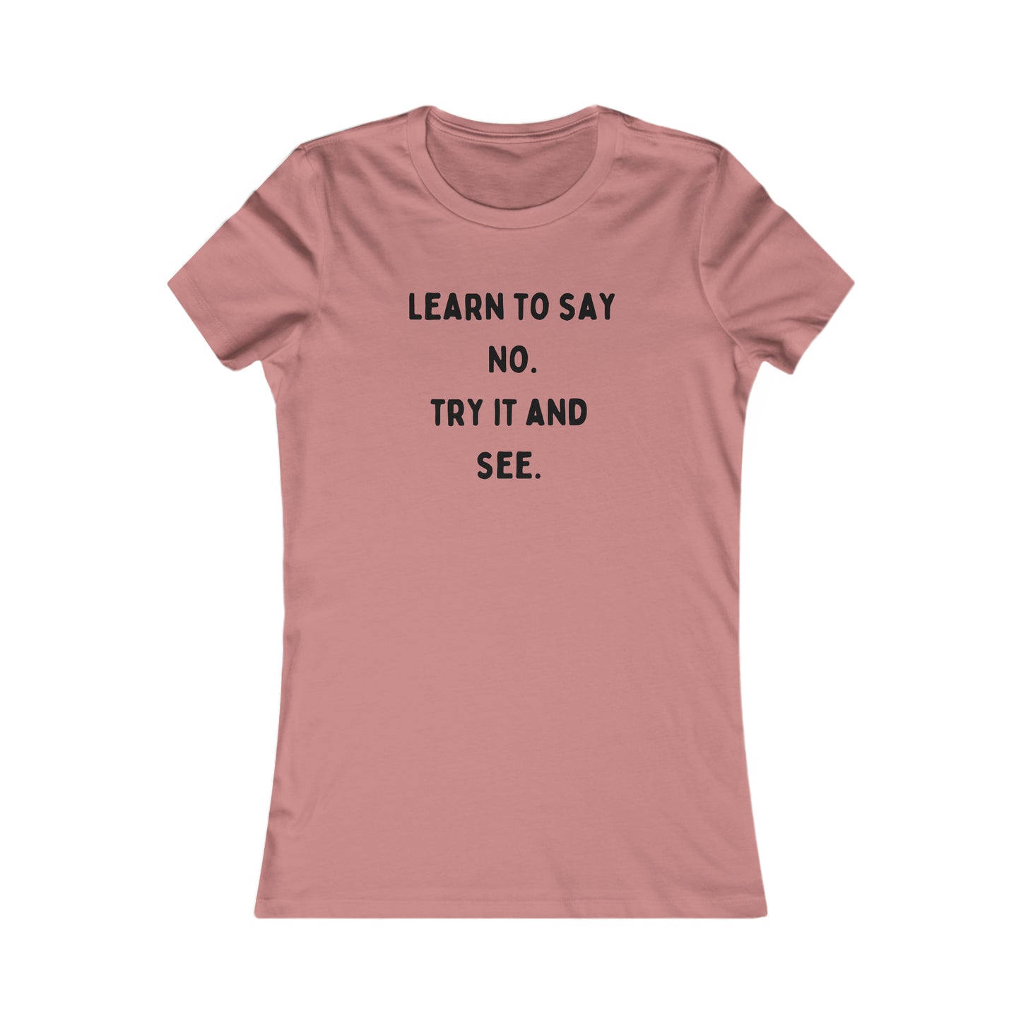 “LEARN TO SAY NO TRY IT AND SEE” is a reminder of a choice we have to learn to choose effectively on this Women's Favorite Tee design. Slim fit so please check the size table.