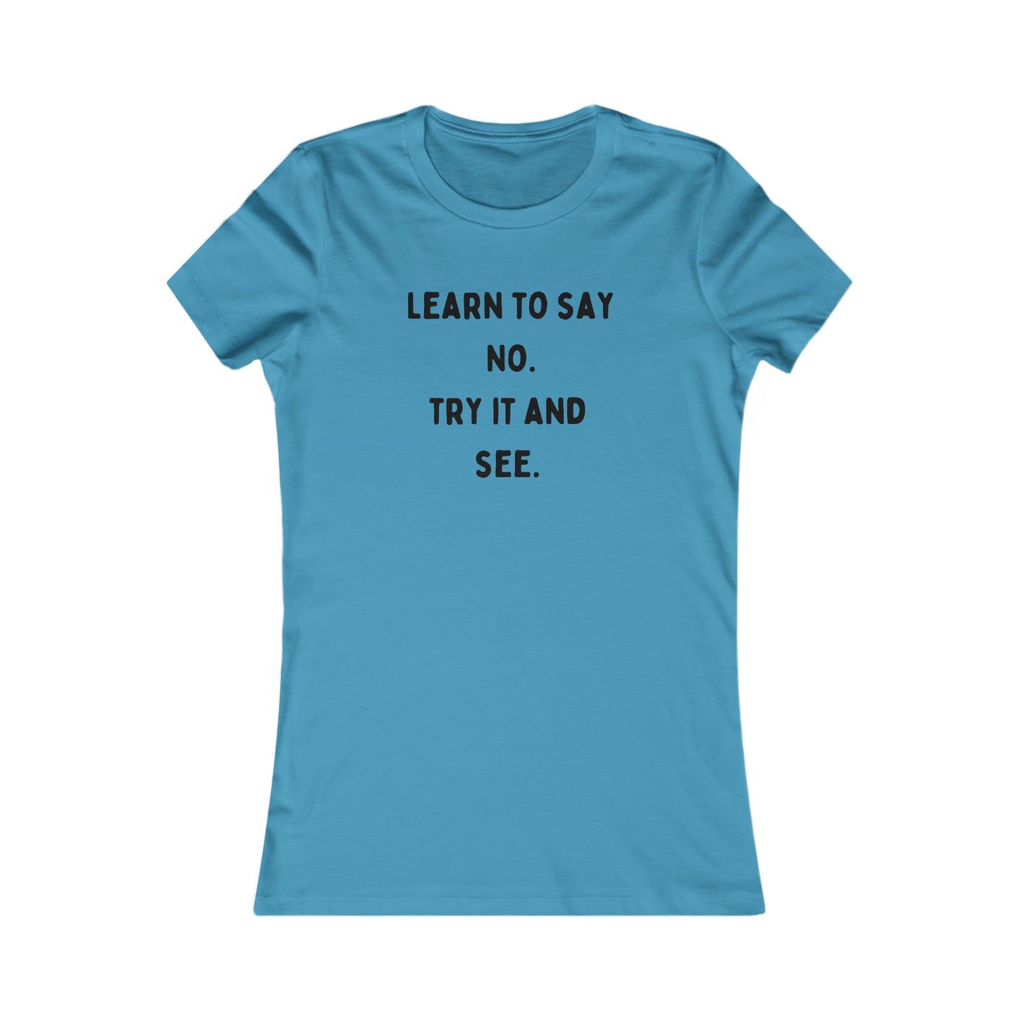 “LEARN TO SAY NO TRY IT AND SEE” is a reminder of a choice we have to learn to choose effectively on this Women's Favorite Tee design. Slim fit so please check the size table.