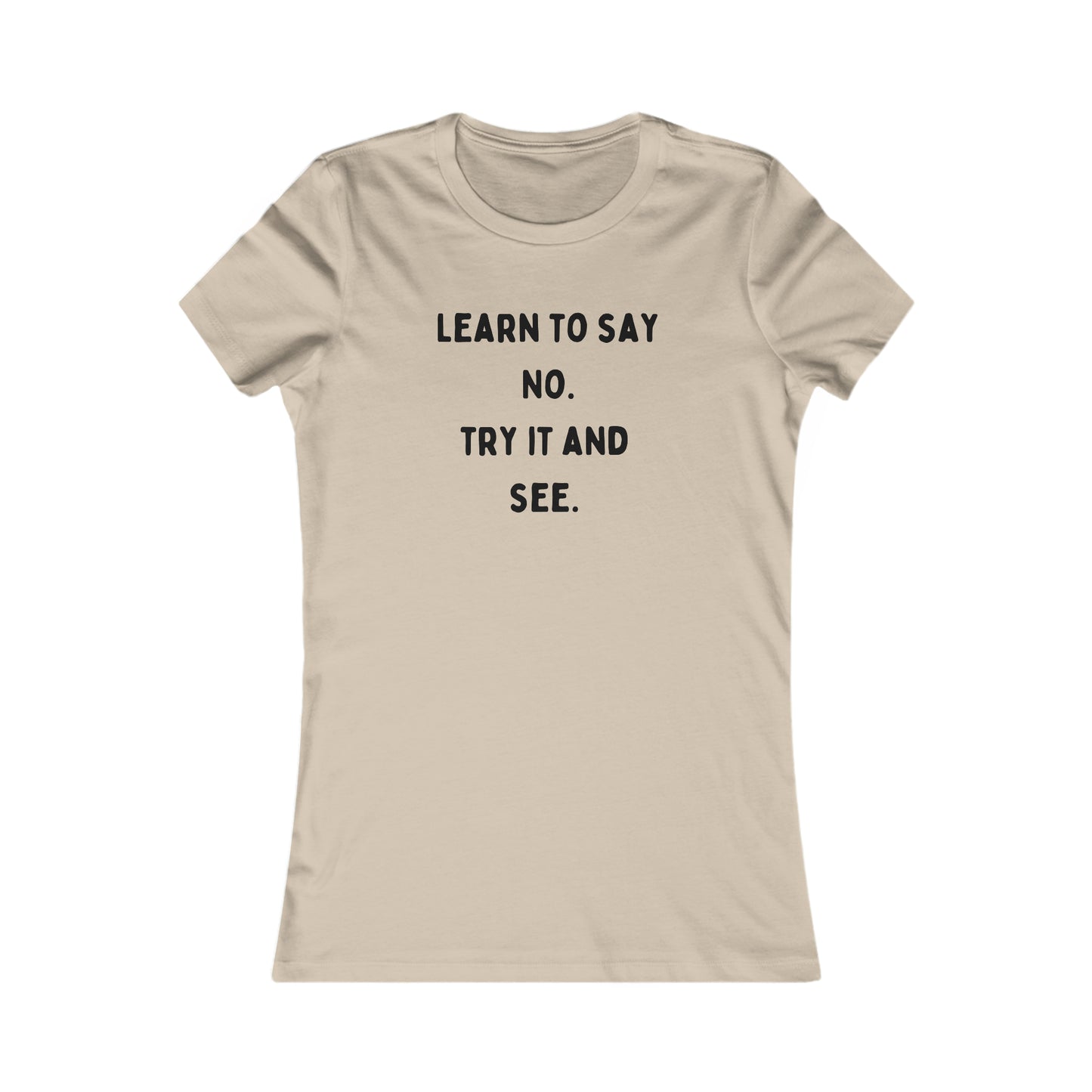 “LEARN TO SAY NO TRY IT AND SEE” is a reminder of a choice we have to learn to choose effectively on this Women's Favorite Tee design. Slim fit so please check the size table.