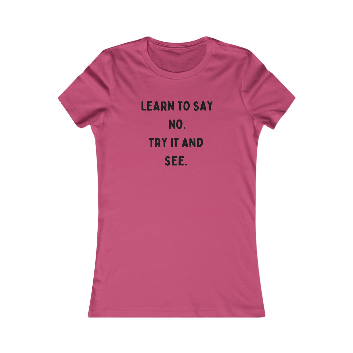 “LEARN TO SAY NO TRY IT AND SEE” is a reminder of a choice we have to learn to choose effectively on this Women's Favorite Tee design. Slim fit so please check the size table.