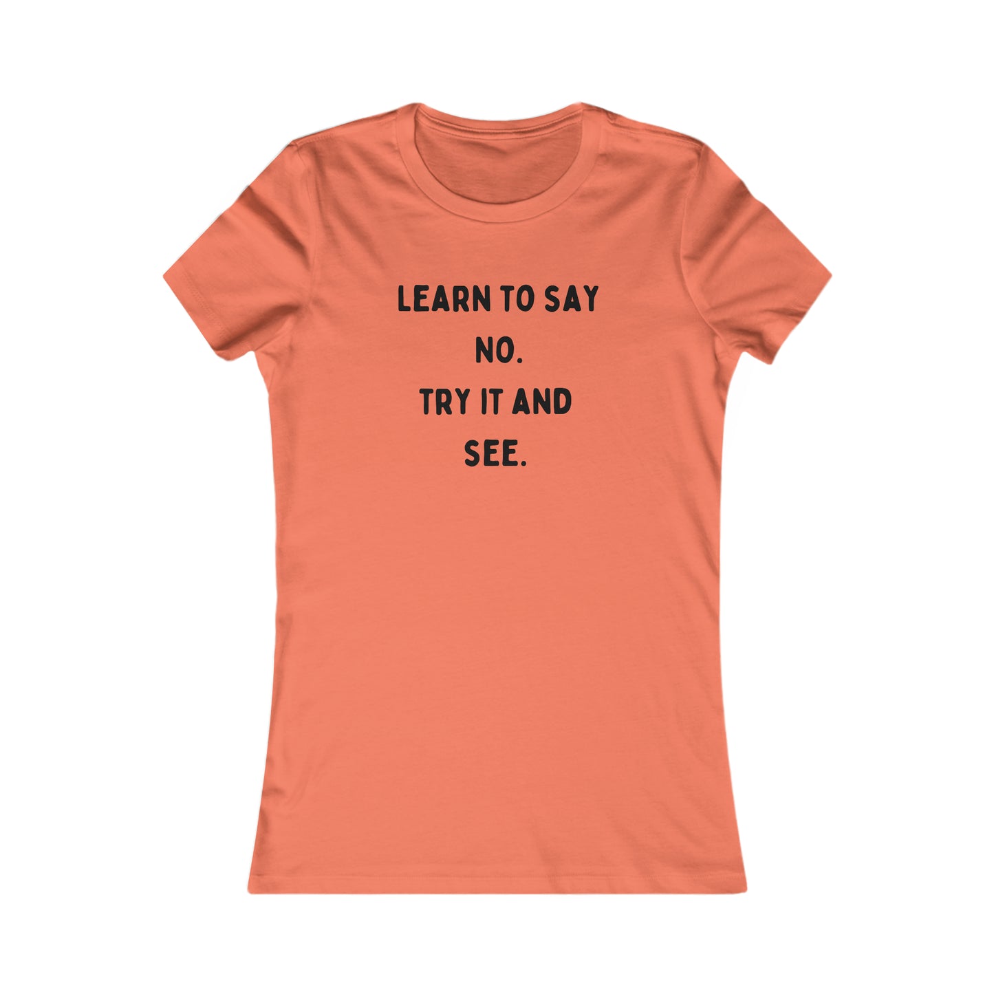 “LEARN TO SAY NO TRY IT AND SEE” is a reminder of a choice we have to learn to choose effectively on this Women's Favorite Tee design. Slim fit so please check the size table.
