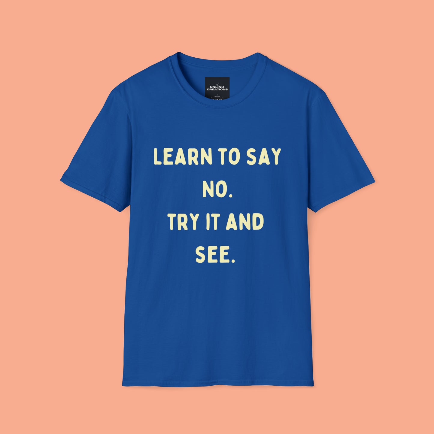 “LEARN TO SAY NO. TRY IT AND SEE.” message on this Unisex Softstyle T-Shirt. Know and use your options wisely.