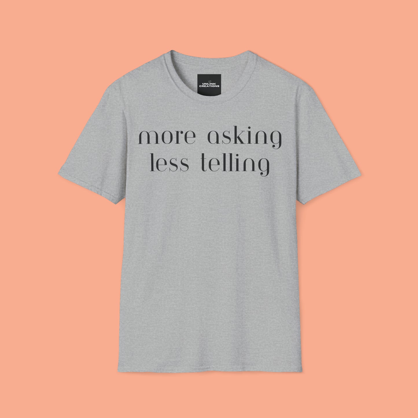 We can learn so much from others when we take the time to do ”more asking less telling”. A great reminder on this Unisex Softstyle T-Shirt.