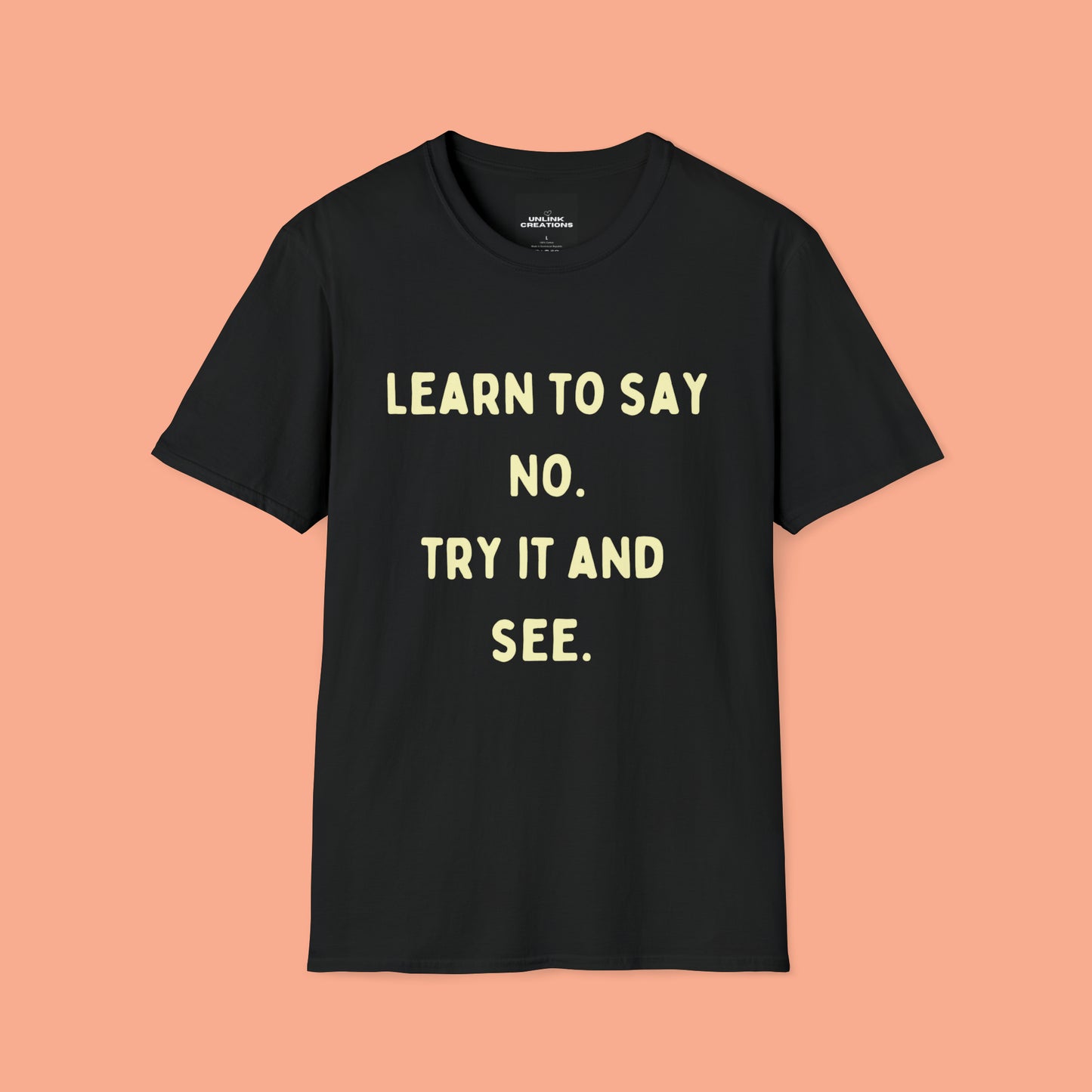 “LEARN TO SAY NO. TRY IT AND SEE.” message on this Unisex Softstyle T-Shirt. Know and use your options wisely.