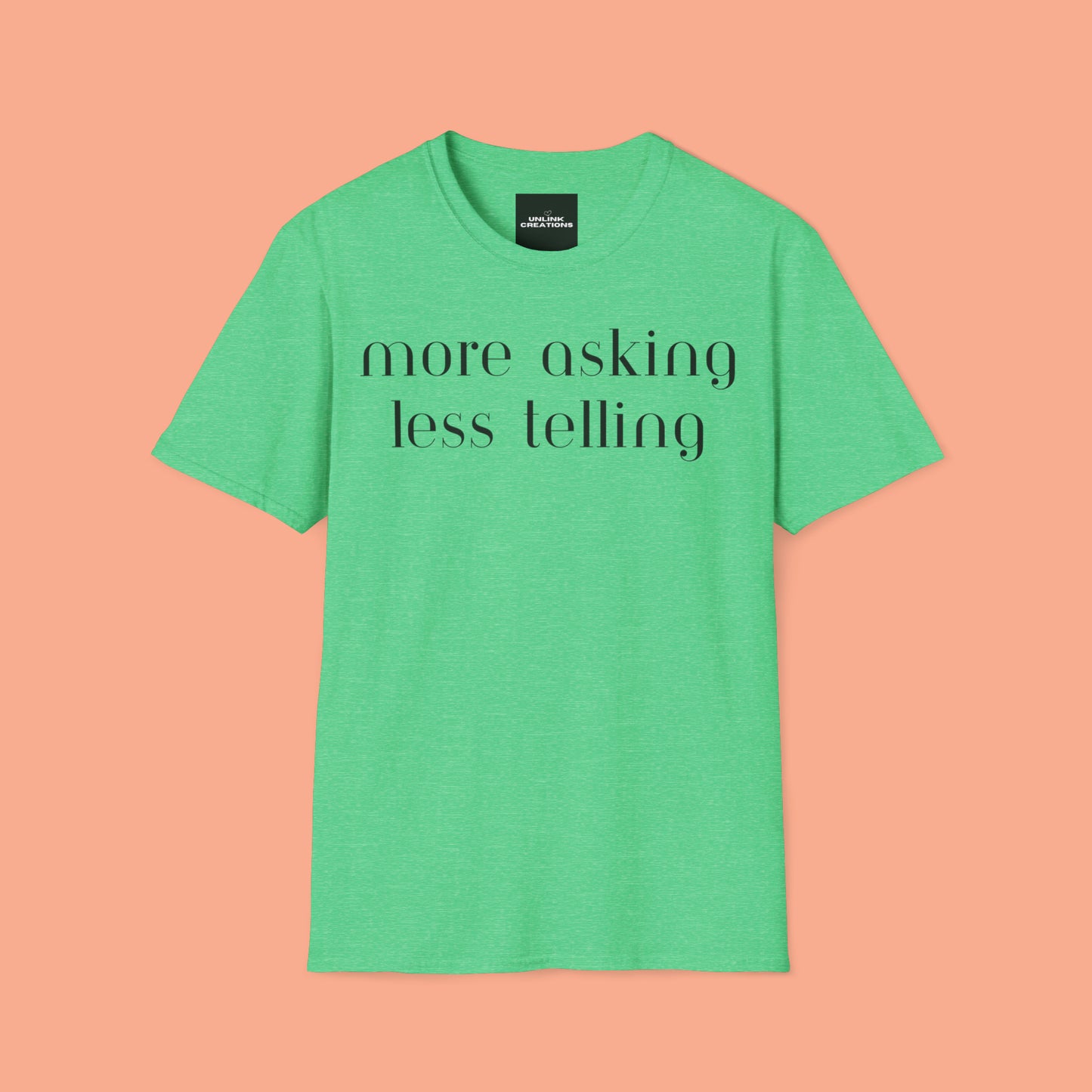 We can learn so much from others when we take the time to do ”more asking less telling”. A great reminder on this Unisex Softstyle T-Shirt.