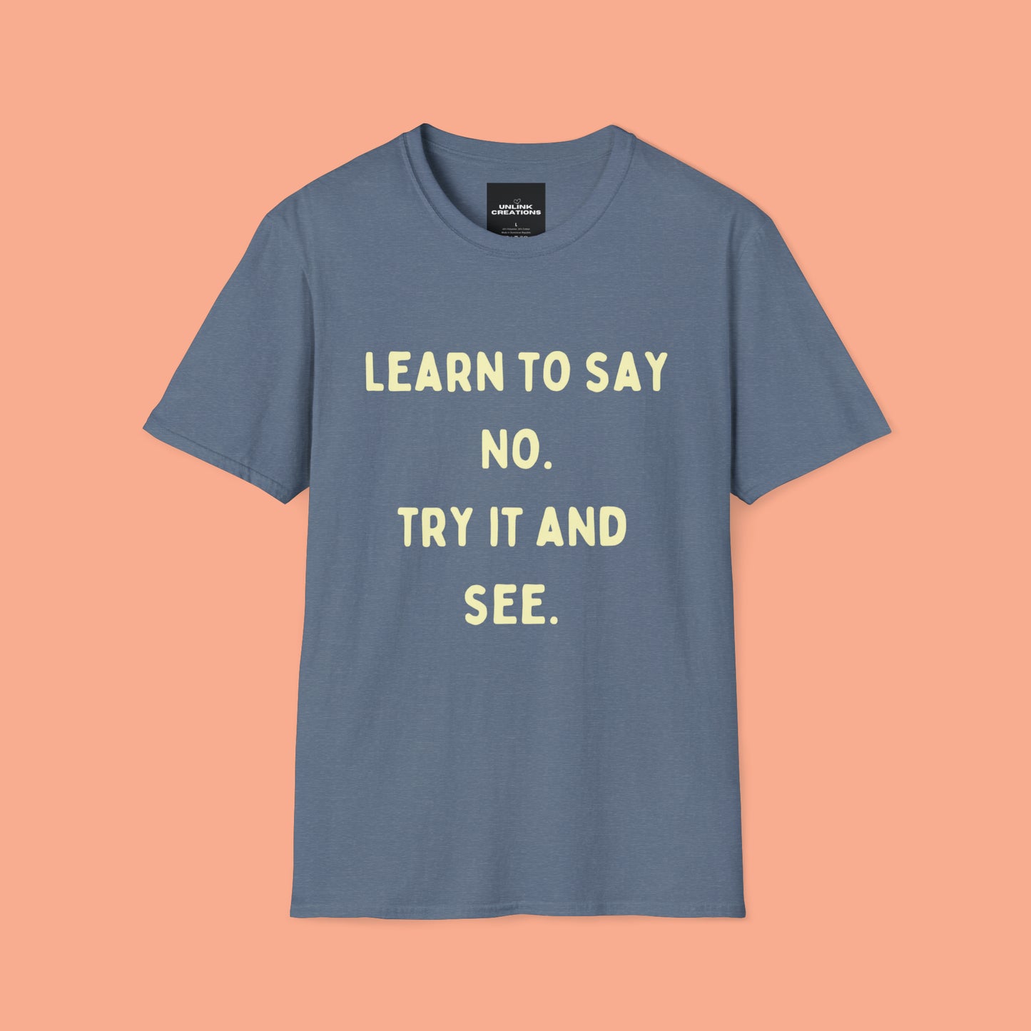 “LEARN TO SAY NO. TRY IT AND SEE.” message on this Unisex Softstyle T-Shirt. Know and use your options wisely.