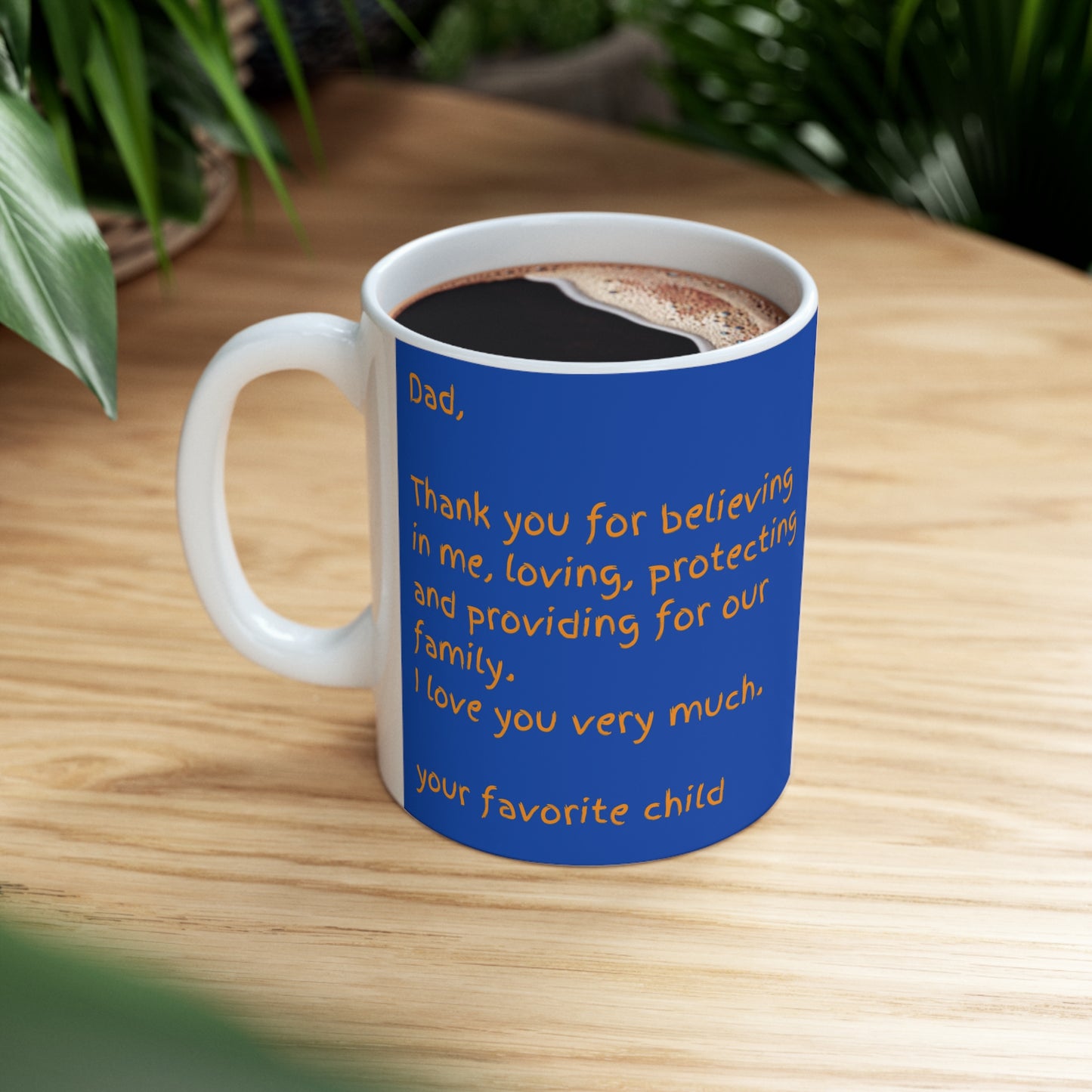 For Dad: A message of love and appreciation for Dad from his favorite child. Part of several mugs to choose from depending on what resonates with you.