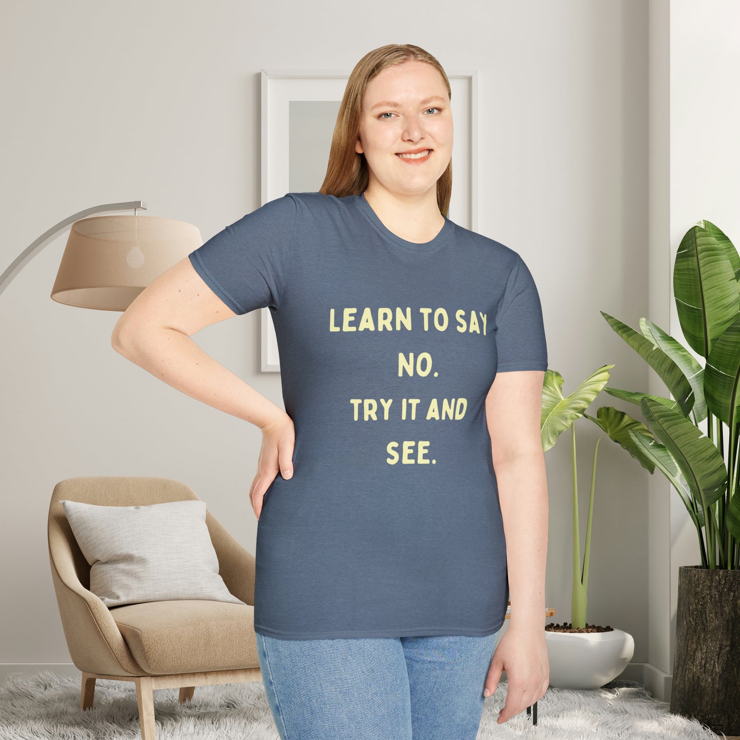 “LEARN TO SAY NO. TRY IT AND SEE.” message on this Unisex Softstyle T-Shirt. Know and use your options wisely.