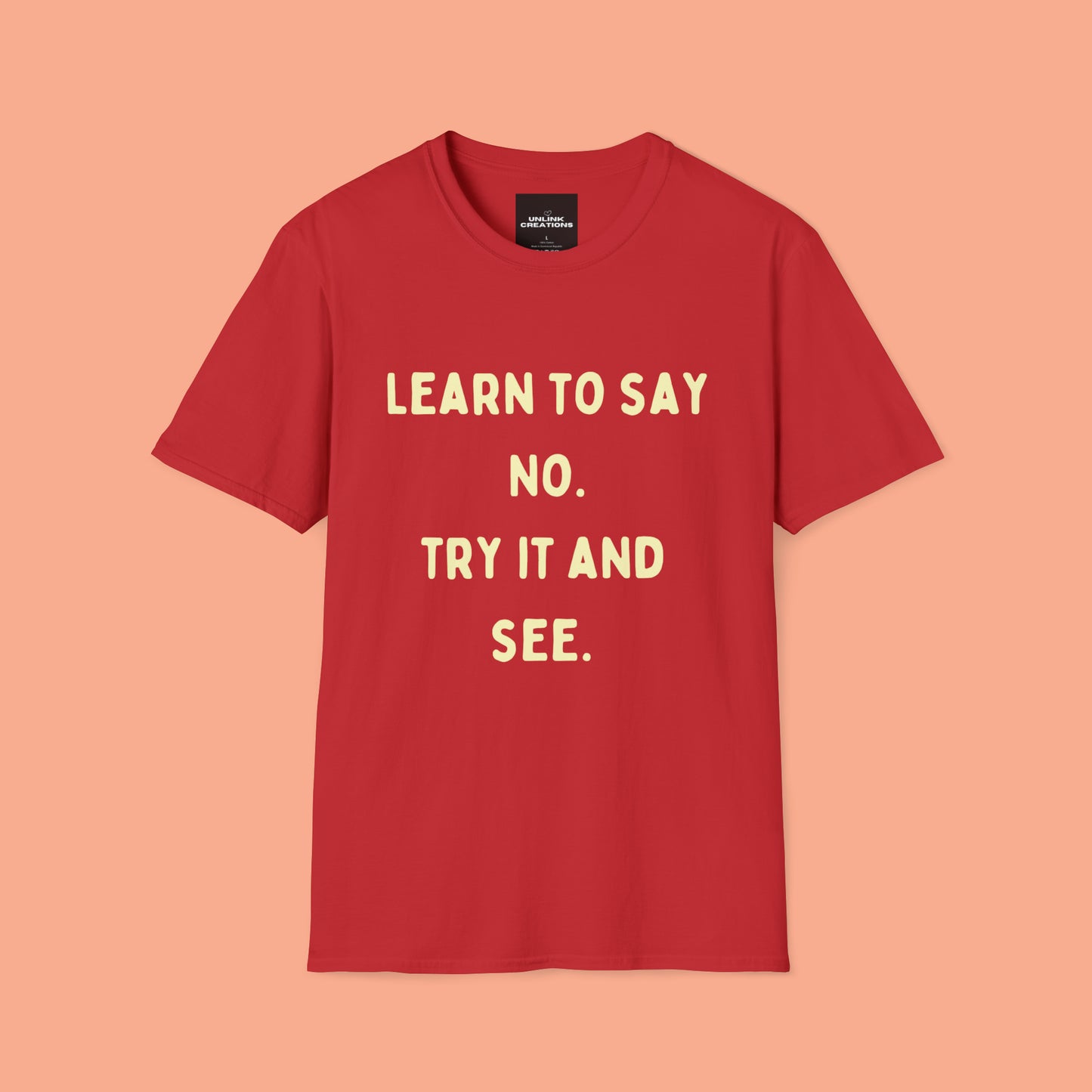 “LEARN TO SAY NO. TRY IT AND SEE.” message on this Unisex Softstyle T-Shirt. Know and use your options wisely.