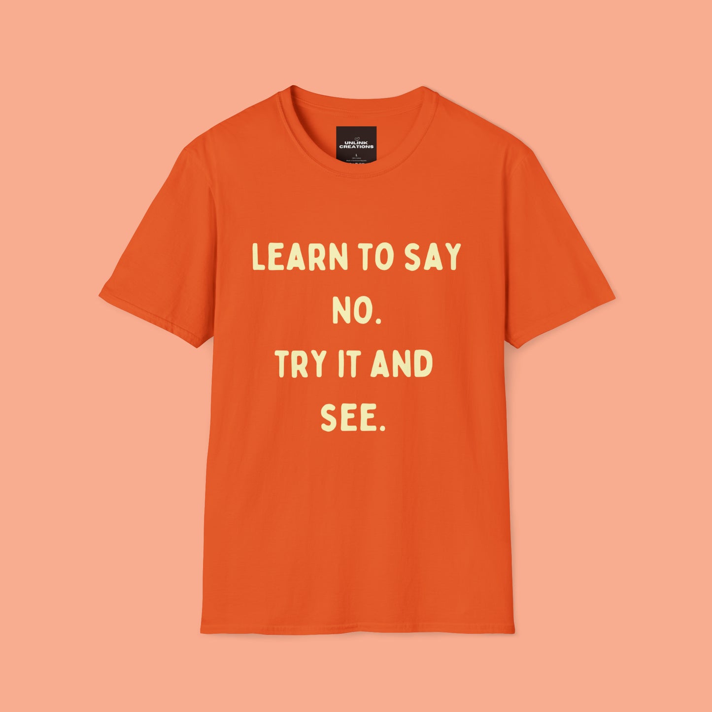 “LEARN TO SAY NO. TRY IT AND SEE.” message on this Unisex Softstyle T-Shirt. Know and use your options wisely.