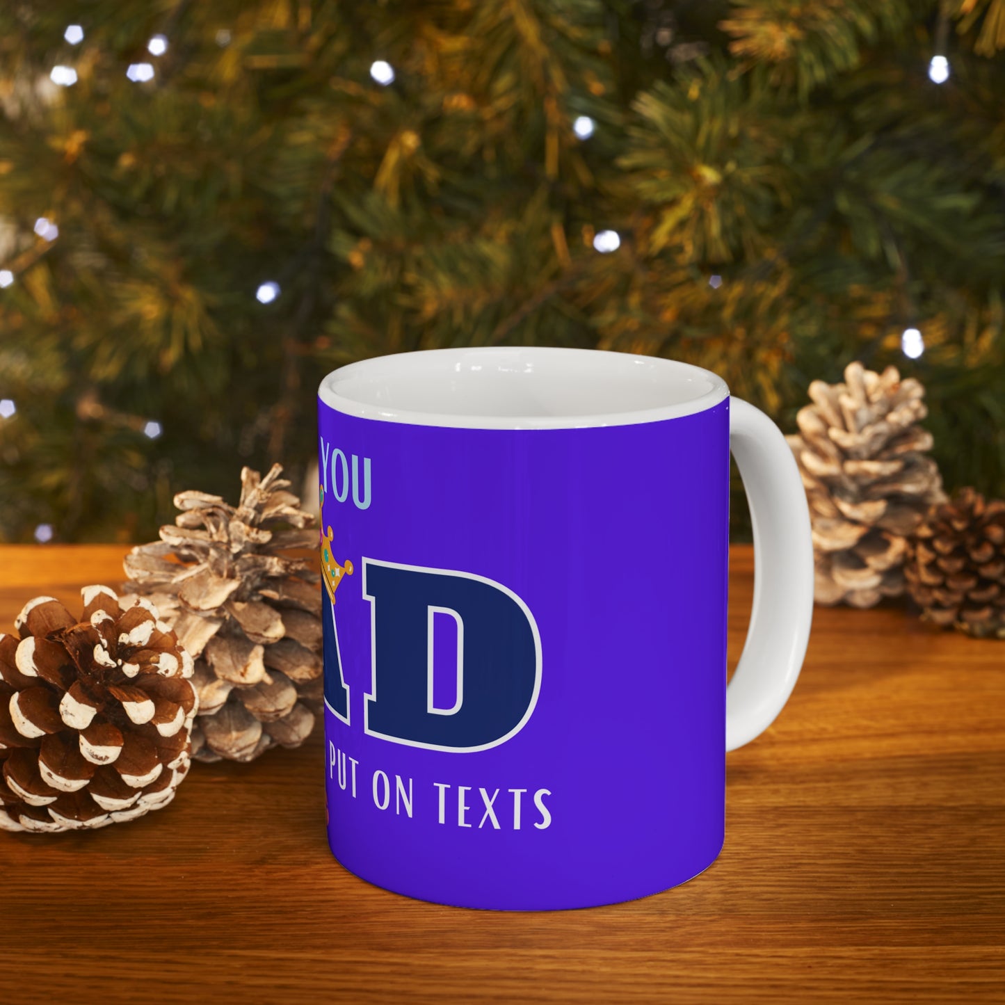 “I LOVE YOU DAD MORE THAN I CAN PUT ON TEXTS” coffee mug for that special dad. Texts are limited that way.