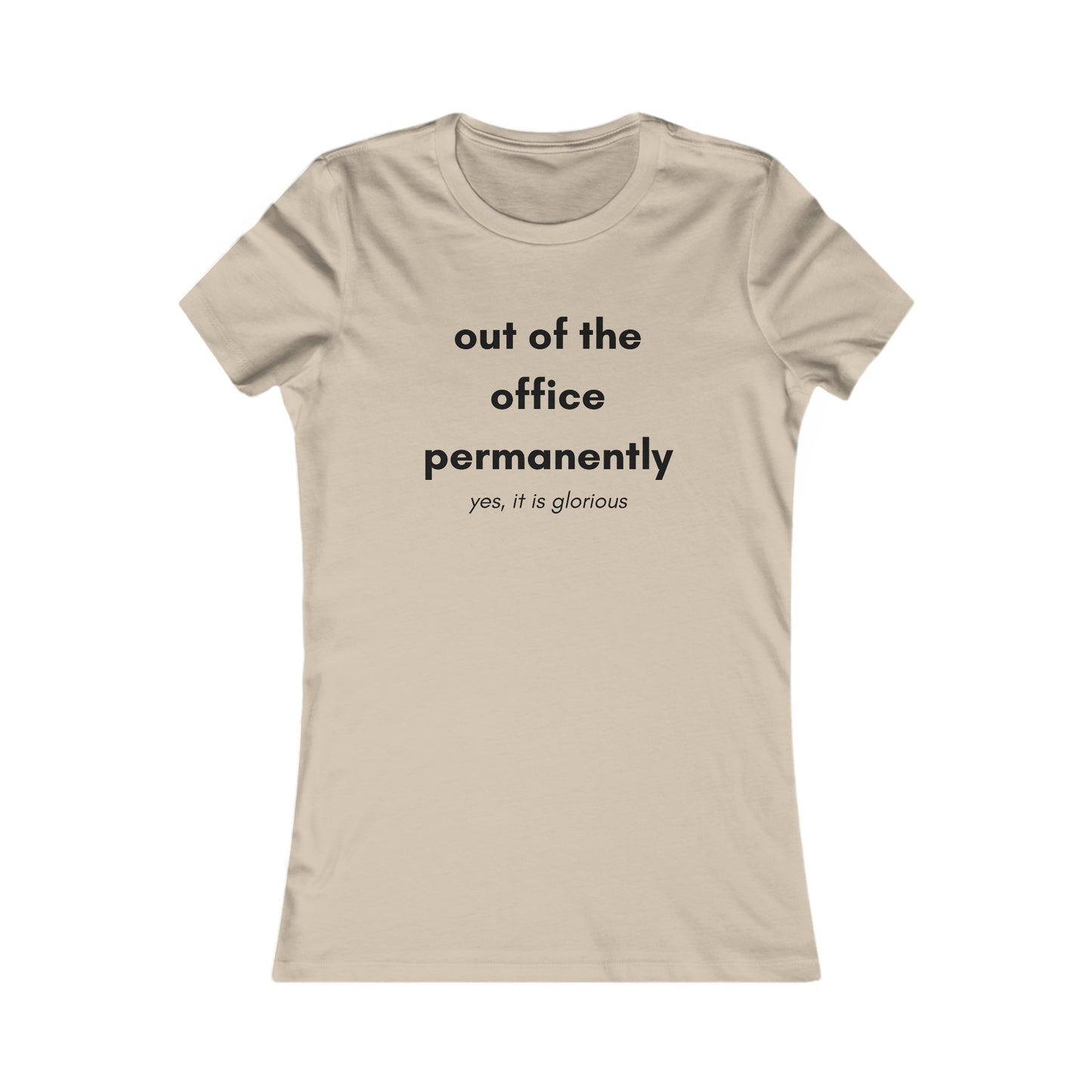 "Out of the office permanently yes it is glorious” Women's Favorite Tee designed for lucky person in several colors for you to choose from. Slim fit so please check the size table.