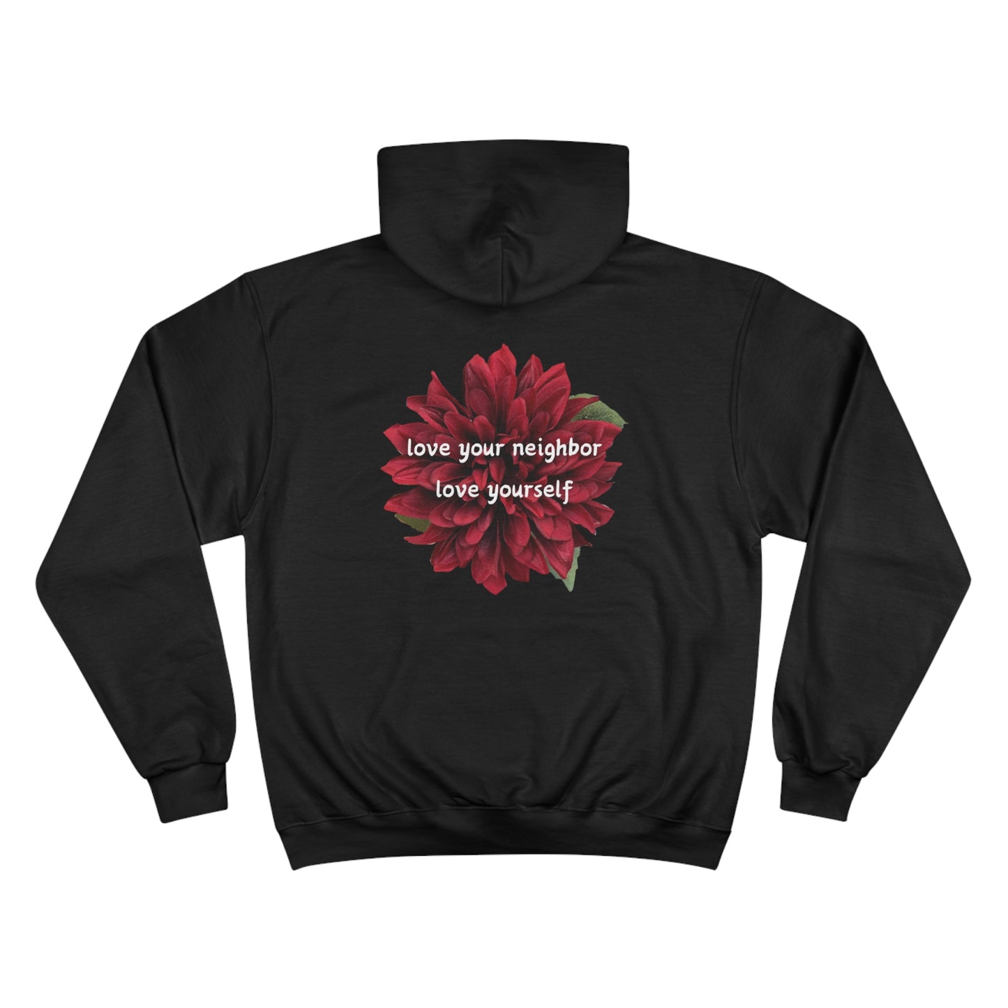 A message of “love your neighbor love yourself” on top of a gorgeous red flower on this very comfortable Champion Hoodie.