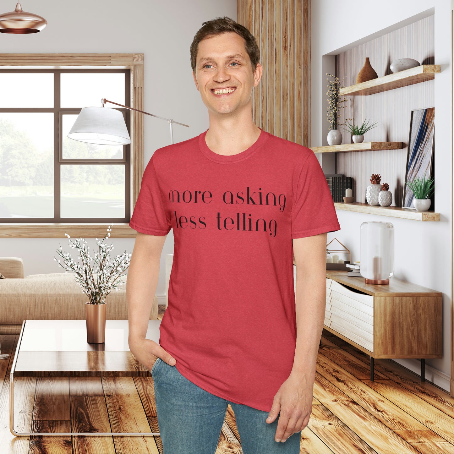 We can learn so much from others when we take the time to do ”more asking less telling”. A great reminder on this Unisex Softstyle T-Shirt.